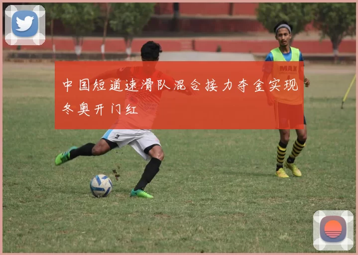 中国短道速滑队混合接力夺金实现冬奥开门红