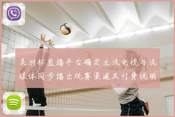 美洲杯直播平台确定主流电视与流媒体同步播出观赛渠道及付费说明