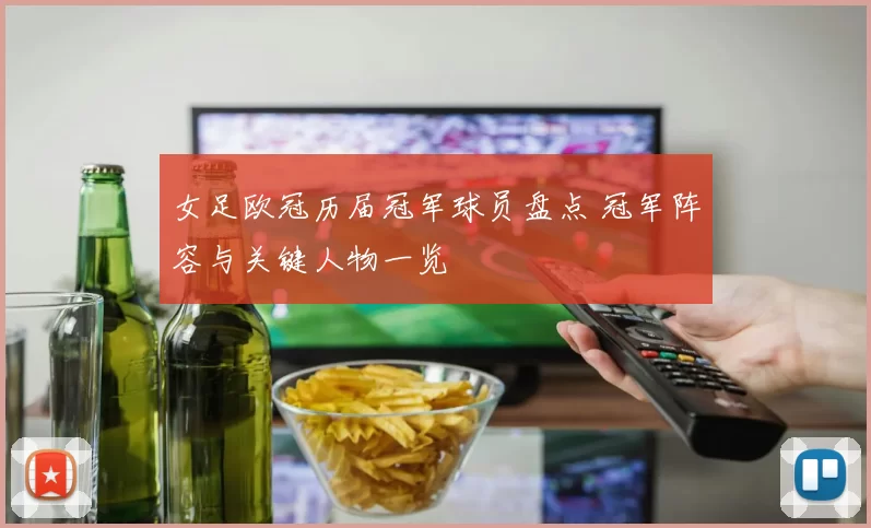 女足欧冠历届冠军球员盘点 冠军阵容与关键人物一览