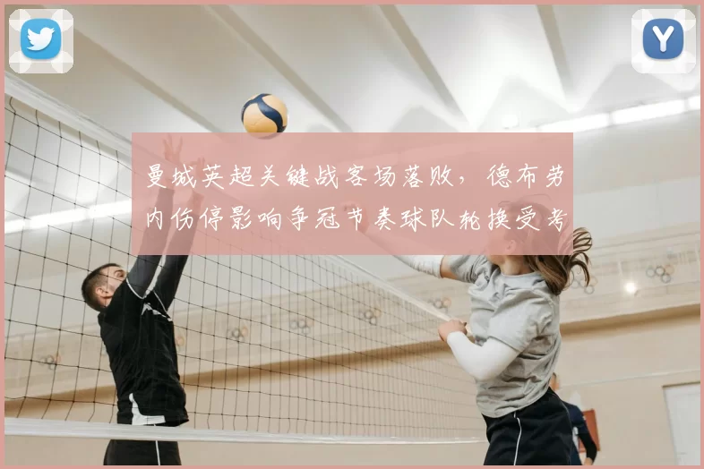 曼城英超关键战客场落败，德布劳内伤停影响争冠节奏球队轮换受考验