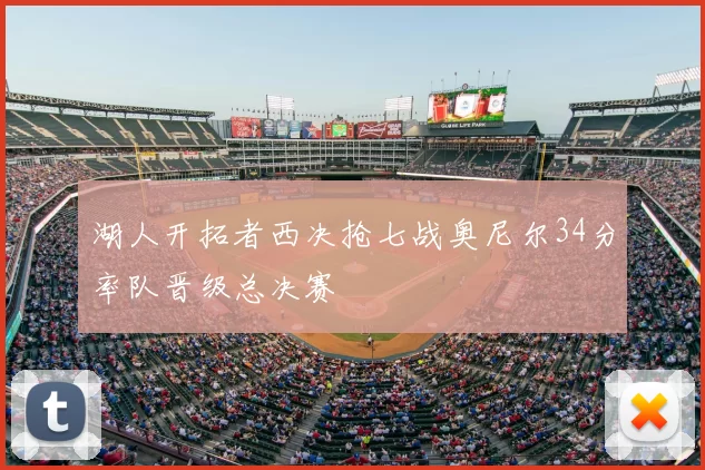 湖人开拓者西决抢七战奥尼尔34分率队晋级总决赛