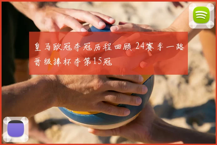 皇马欧冠夺冠历程回顾 24赛季一路晋级捧杯夺第15冠
