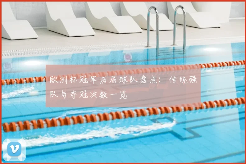 欧洲杯冠军历届球队盘点：传统强队与夺冠次数一览