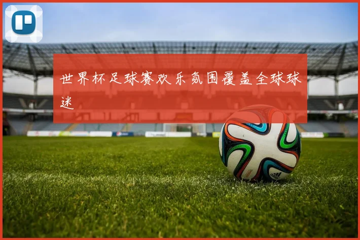 世界杯足球赛欢乐氛围覆盖全球球迷